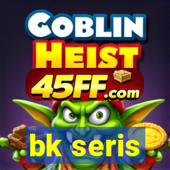 bk seris